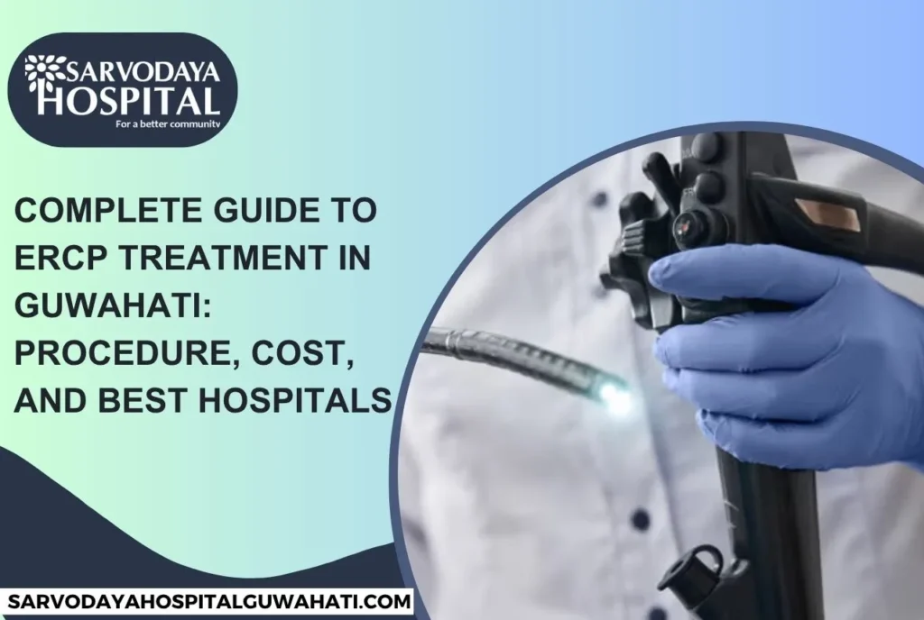 Complete Guide to ERCP Treatment in Guwahati: Procedure, Cost, and Best Hospitals