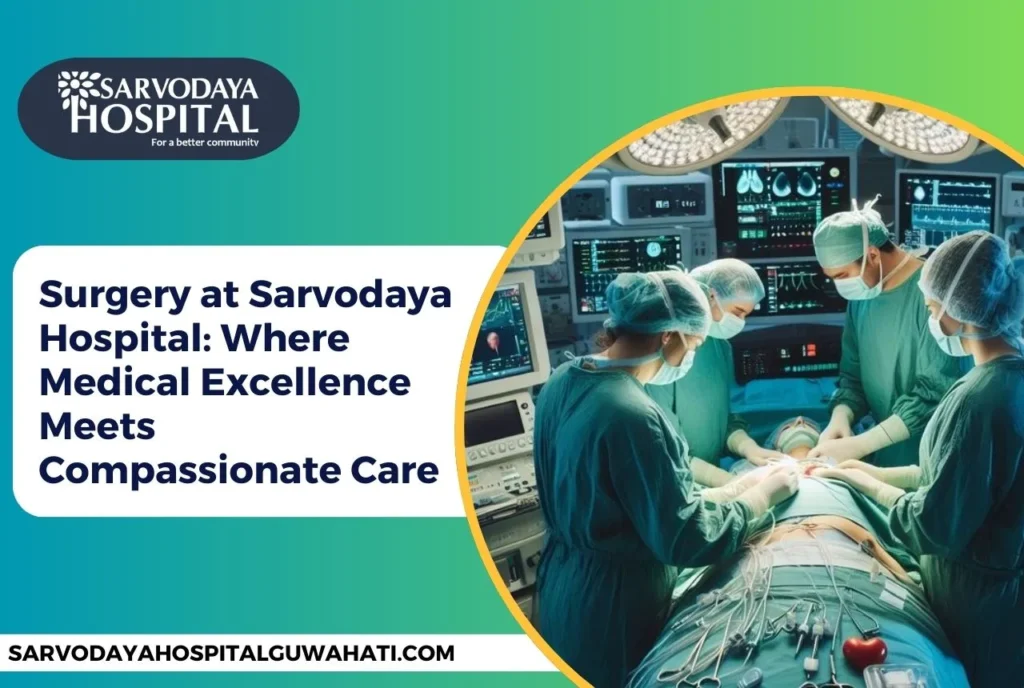 Surgery at Sarvodaya Hospital: Where Medical Excellence Meets Compassionate Care